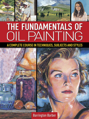 cover image of The Fundamentals of Oil Painting: a Complete Course in Techniques, Subjects and Styles